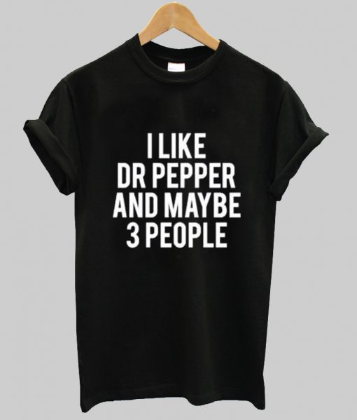I like dr pepper and mybe 3 people t shirt Ad