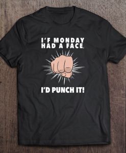 If Monday Had A Face I Would Punch It T-SHIRT NT
