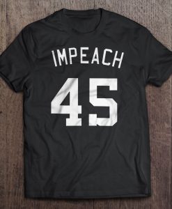 Impeach 45 Donald Trump tshirt Ad