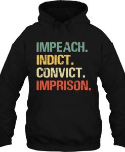 Impeach Indict Convict Imprison hoodie Ad