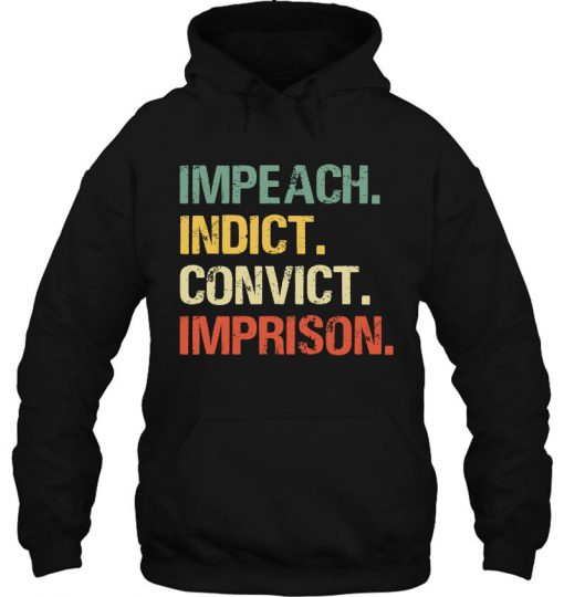 Impeach Indict Convict Imprison hoodie Ad