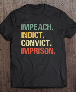 Impeach Indict Convict Imprison tshirt Ad