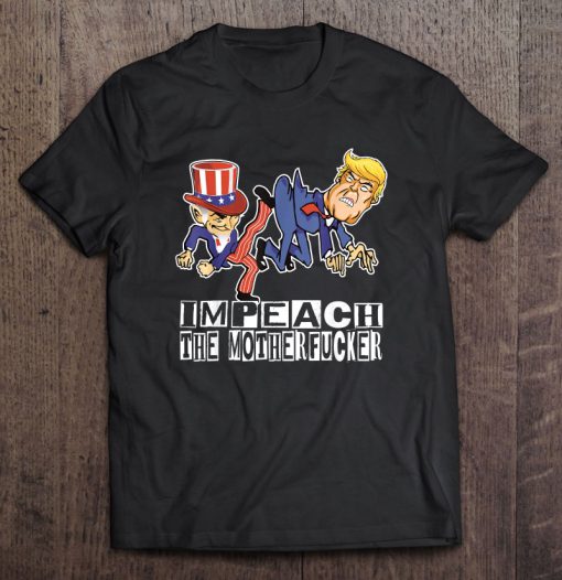 Impeach The Motherfucker Funny Trump Impeachment t shirt Ad