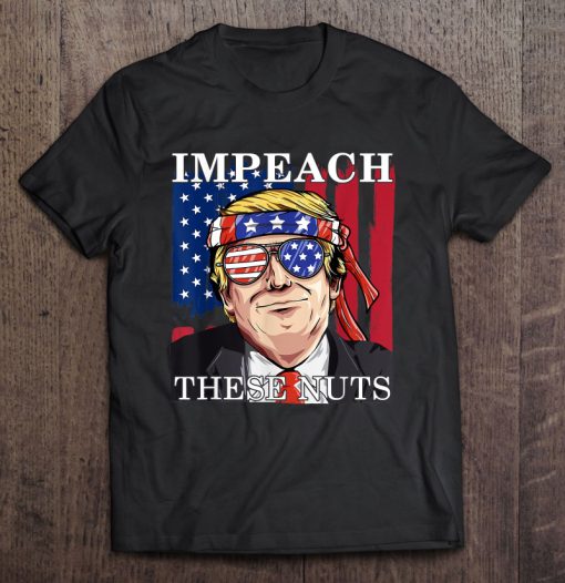 Impeach These Nuts Funny Trump t shirt Ad