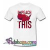 Impeach This T Shirt NT