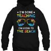 I’m Done Teaching hoodie Ad