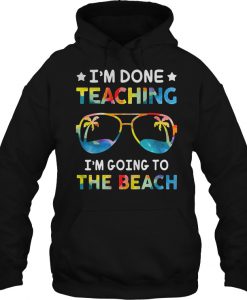 I’m Done Teaching hoodie Ad