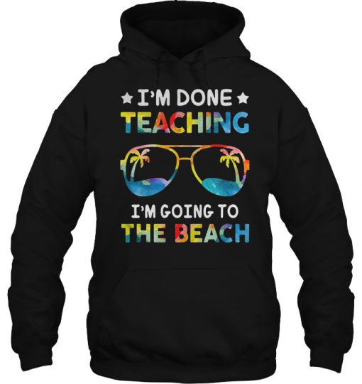I’m Done Teaching hoodie Ad