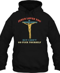 Jesus Loves You But I Don’t Go Fuck Yourself hoodie Ad