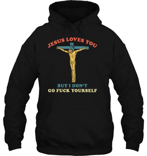 Jesus Loves You But I Don’t Go Fuck Yourself hoodie Ad