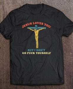 Jesus Loves You But I Don’t Go Fuck Yourself shirt Ad