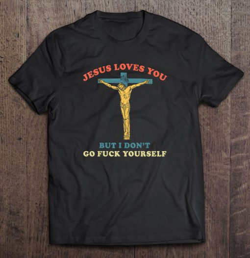 Jesus Loves You But I Don’t Go Fuck Yourself shirt Ad