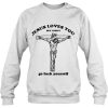 Jesus Loves You But I Don’t Go Fuck Yourself sweatshirt Ad