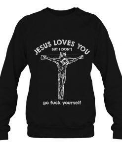 Jesus Loves You But I Don’t Go Fuck Yourself sweatshirt Ad