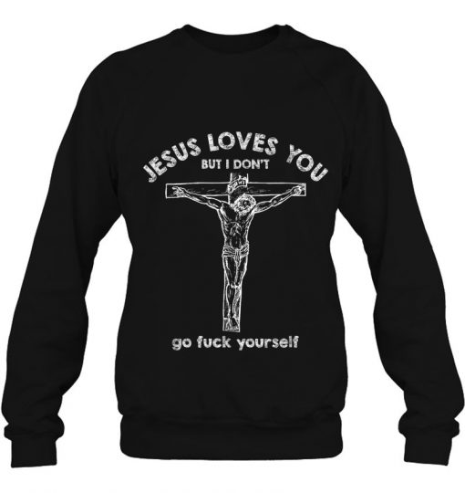 Jesus Loves You But I Don’t Go Fuck Yourself sweatshirt Ad