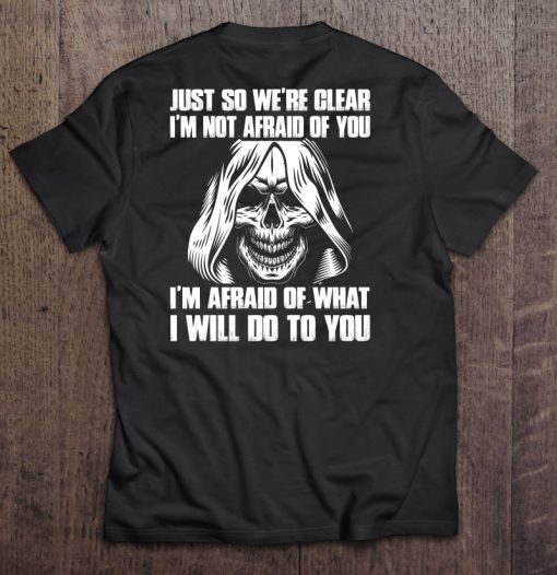 Just So We’re Clear I’m Not Afraid Of You back t shirt