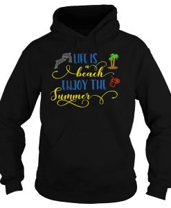 Life Is A Beach Enjoy The Summer hoodie Ad