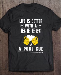Life Is Better With Beers And A Pool Cue T-SHIRT NT