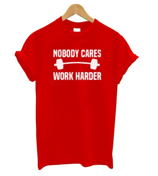 Nobody Cares Work Harder Red T shirts Ad