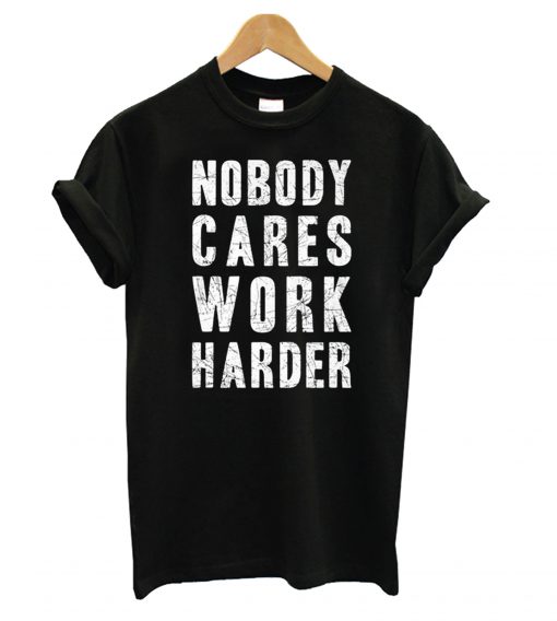 Nobody Cares, Work Harder Tshirt Ad