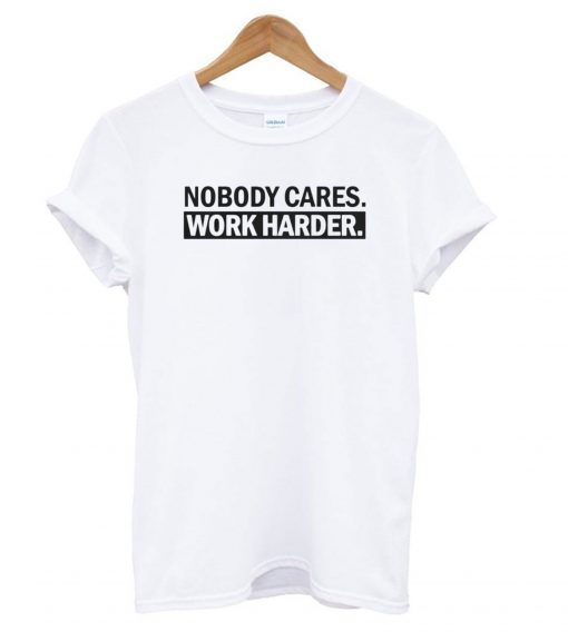Nobody Cares, Work Harder t shirt Ad