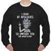 Rick I suck at apologies sweatshirt Ad