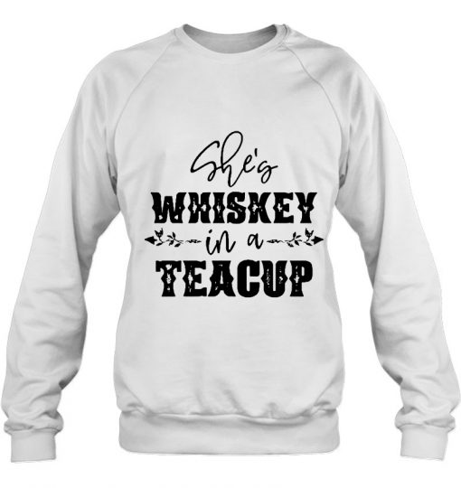 She Is Whiskey In A Teacup sweatshirt Ad