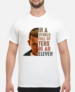 Stranger Things 3 in A World Full of Tens Be An Eleven Shirt Ad