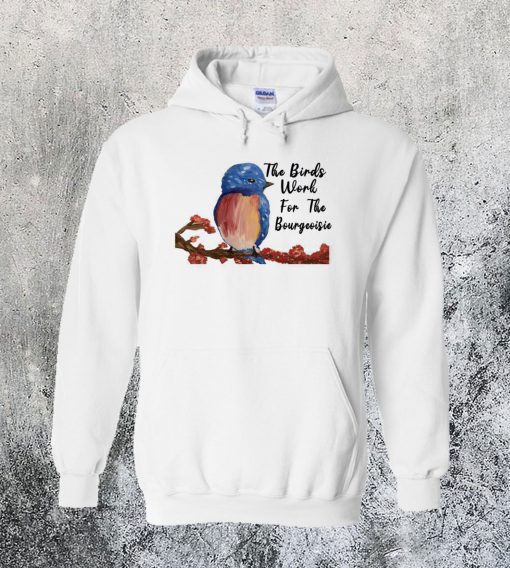 The Birds Work For The Bourgeoisie Hoodie Ad