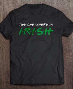 The One Where I’m Irish t shirt Ad