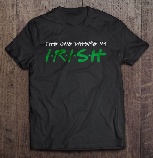 The One Where I’m Irish t shirt Ad