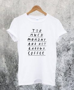 Too Much Monday and Not Enough Coffee T-Shirt Ad