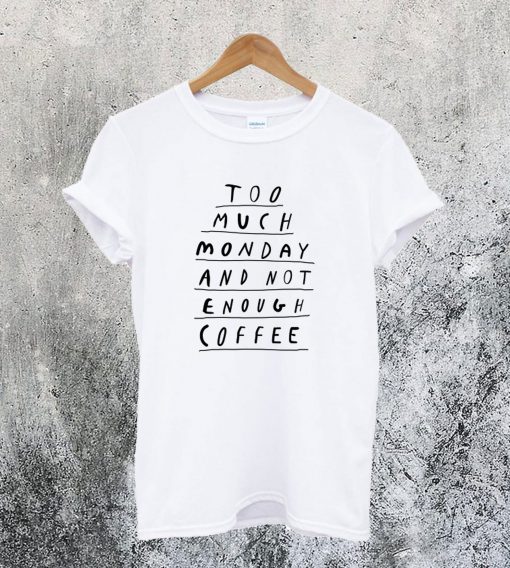 Too Much Monday and Not Enough Coffee T-Shirt Ad