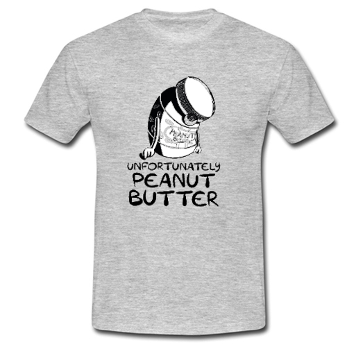 Unfortunately peanut butter t shirt Ad