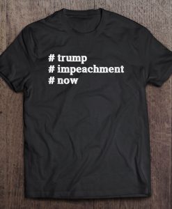 trump impeachment Now Patriotism USA President t shirt Ad