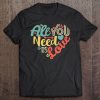 All You Need Is Love Valentine’s Day t shirt Ad