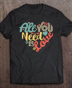 All You Need Is Love Valentine’s Day t shirt Ad