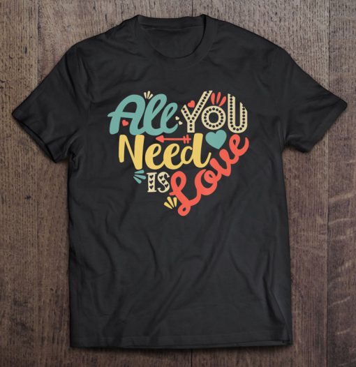 All You Need Is Love Valentine’s Day t shirt Ad