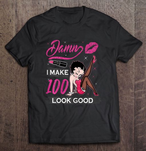 Damn I Make 100 Look Good Betty Boop t shirt Ad