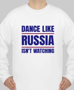 Dance Like Russia Isn’t Watching sweatshirt Ad