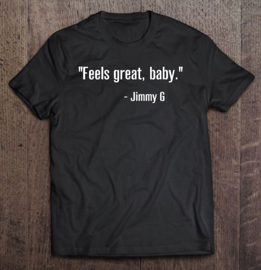 Feels Great Baby Jimmy G shirt Ad