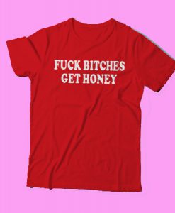 Fuck Bitches Get Honey t shirt Ad