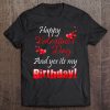 Happy Valentine’s Day And Yes It’s My Birthday t shirt Ad