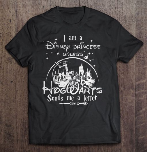 I Am A Disney Princess Unless Hogwarts t shirt Ad