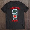 I Love You A Bot Robot Valentinet shirt Ad