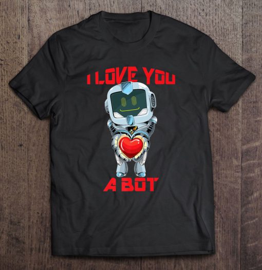 I Love You A Bot Robot Valentinet shirt Ad