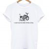 I could watch kids fallin' off bikes all day T-Shirt Ad
