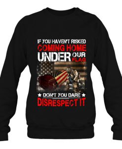 If You Haven’t Risked Coming Home Under Our Flag sweatshirt Ad
