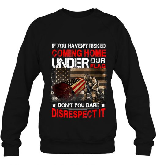 If You Haven’t Risked Coming Home Under Our Flag sweatshirt Ad