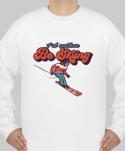I’d Rather Be Skiing Snow Mountains sweatshirt Ad